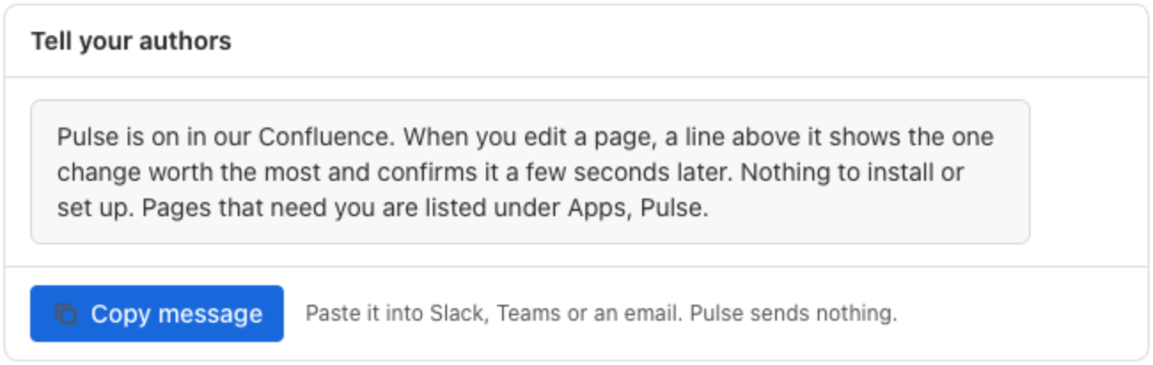 Tell your authors: a message that says Pulse is on in our Confluence, that a line above a page you edit shows the one change worth the most and confirms it a few seconds later, and that pages that need you are listed under Apps, Pulse, with a Copy message button